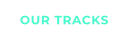 OUR TRACKS